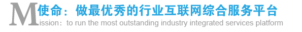 使命:做最優(yōu)秀的行業(yè)互聯(lián)網(wǎng)綜合服務(wù)平臺 使命:做最優(yōu)秀的行業(yè)互聯(lián)網(wǎng)綜合服務(wù)平臺